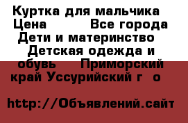 Куртка для мальчика › Цена ­ 400 - Все города Дети и материнство » Детская одежда и обувь   . Приморский край,Уссурийский г. о. 